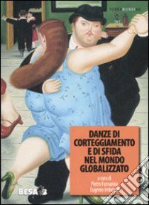 Danze di corteggiamento e di sfida nel mondo globalizzato. Atti del Convegno Atti del Convegno (Lecce, 10-12 ottobre 2005) libro di Fumarola P. (cur.); Imbriani E. (cur.)