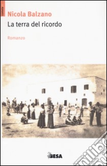 La terra del ricordo libro di Balzano Nicola