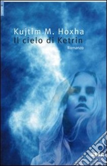 Il cielo di Ketrin libro di Hoxha Kujtim M.