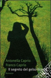 Il Segreto del gelso bianco libro di Caprio Antonella; Caprio Franco