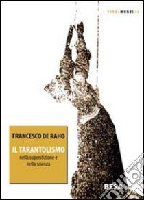 Tarantolismo nella superstizione e nella scienza libro di De Raho Francesco