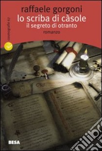 Lo scriba di Càsole. Il segreto di Otranto libro di Gorgoni Raffaele