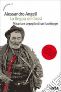 La Lingua dei fossi. Miseria e orgoglio di un fuorilegge libro di Angeli Alessandro