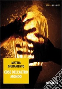 Cose dell'altro mondo libro di Giuramento Mattia