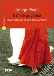 Il male pugliese. Etnopsichiatria storica del tarantismo libro di Mora George; Di Mitri G. L. (cur.)