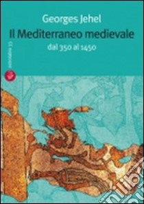 Il Mediterraneo medievale. Dal 350 al 1450 libro di Jehel Georges