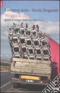 Viaggio al buio. Diario di viaggio sulla Via della Seta libro di Goio Eleonora; Zingarelli Ennio