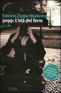 2099: l'età del ferro libro di Zappa Madonna Fabrizio