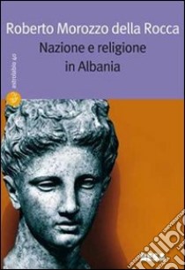 Nazione e religione in Albania libro di Morozzo Della Rocca Roberto