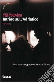 Intrigo sull'Adriatico. Una storia segreta tra Roma e Tirana libro di Polovina Ylli