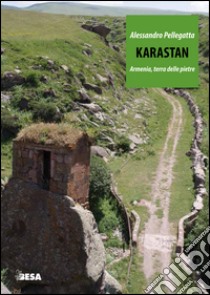 Karastan. Armenia, terra delle pietre libro di Pellegatta Alessandro