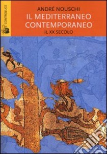 Il Mediterraneo contemporaneo. Il XX secolo libro di Nouschi André