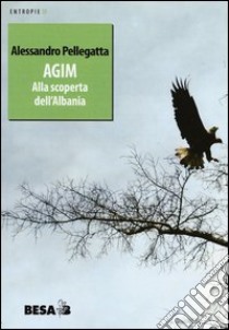 Agim. Alla scoperta dell'Albania libro di Pellegatta Alessandro