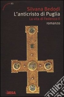 L'Anticristo di Puglia. La vita di Federico II libro di Bedodi Silvana