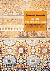 Masdar o sul peso del passato. Genere e generazioni nella migrazione marocchina libro di Verdoscia Domenico