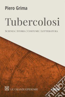 Tubercolosi. Scienza, storia, costume, letteratura libro di Grima Piero