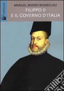 Filippo II e il governo d'Italia libro di Rivero Rodriguez Manuel