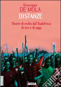 Distanze. Storie di esilio dal Sudafrica di ieri e di oggi libro di De Mola Giuseppe