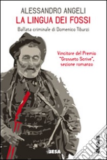 La lingua dei fossi. Ballata criminale di Domenico Tiburzi libro di Angeli Alessandro