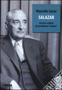 Salazar. Ascesa e caduta di un dittatore «tecnico» libro di Sacco Marcello