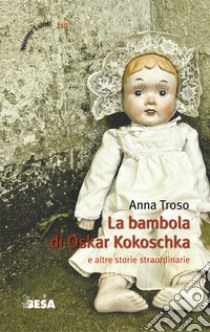 La bambola di Oskar Kokoschka e altre storie straordinarie libro di Troso Anna