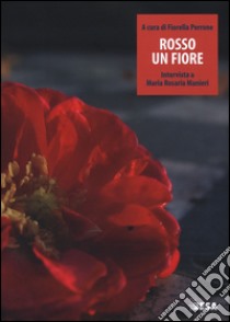 Rosso un fiore. Intervista a Maria Rosaria Manieri libro di Perrone F. (cur.)