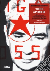 Vuoto a perdere. Le Brigate Rosse, il rapimento, il processo e l'uccisione di Aldo Moro libro di Castronuovo Manlio