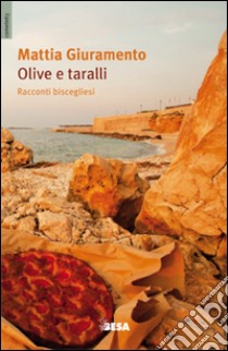 Olive e taralli. Racconti biscegliesi libro di Giuramento Mattia