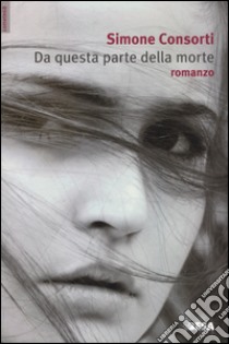 Da questa parte della morte libro di Consorti Simone