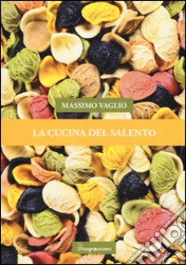 La cucina del Salento libro di Vaglio Massimo