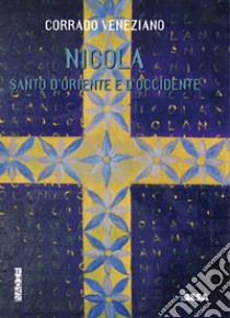 San Nicola. Santo d'Oriente e d'Occidente libro di Veneziano Corrado