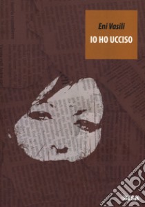 Io ho ucciso libro di Vasili Eni