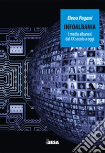 Infoalbania. I media albanesi dal XX secolo a oggi libro di Pagani Elena