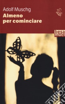 Almeno per cominciare libro di Muschg Adolf; Dell'Anna C. (cur.)