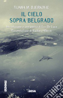 Il cielo sopra Belgrado libro di Djerkovic Tijana M.