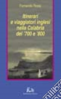 Itinerari e viaggiatori inglesi nella Calabria del '700 e '800 libro di Rossi Fernanda