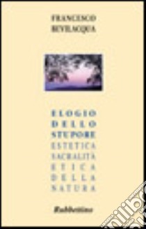 Elogio dello stupore. Estetica, sacralità, etica della natura libro di Bevilacqua Francesco