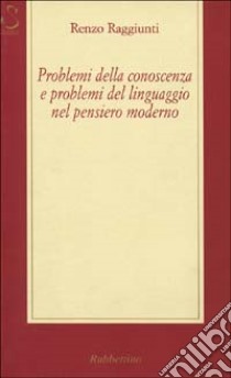 Problemi della conoscenza e problemi del linguaggio nel pensiero moderno libro di Raggiunti Renzo