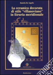 La ceramica decorata di stile «villanoviano» in Etruria meridionale libro di De Angelis Daniela; Belardelli C. (cur.)