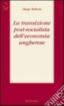 La transizione post-socialista dell'economia ungherese libro di Belloni Diego