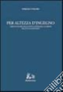 Per altezza d'ingegno. Aspetti e figure dell'attività letteraria calabrese tra Otto e Novecento libro di Tuscano Pasquale