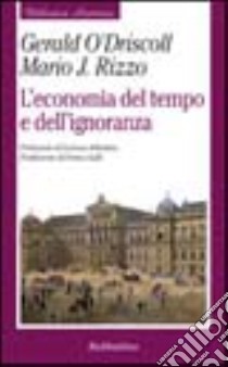 L'economia del tempo e dell'ignoranza libro di O'Driscoll Gerald; Rizzo Mario J.