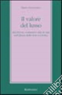 Il valore del lusso. Ricchezze, consumi e stili di vita nell'epoca della new-economy libro di Centorrino Mario