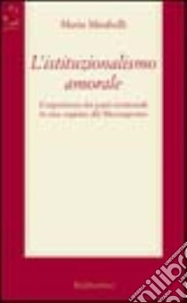 L'istituzionalismo amorale. L'esperienza dei patti territoriali in una regione del Mezzogiorno libro di Mirabelli Maria