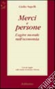 Merci e persone. L'agire morale nell'economia libro di Sapelli Giulio