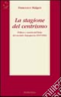 La stagione del centrismo. Politica e società nell'Italia del secondo dopoguerra (1945-1960) libro di Malgeri Francesco