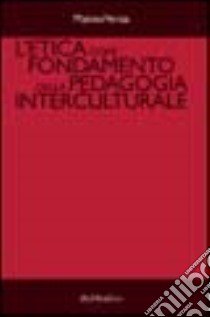 L'etica come fondamento della pedagogia interculturale libro di Venza Matteo