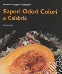 Sapori, odori, colori di Calabria libro di Cavalcanti Ottavio; Cavalcanti Angela