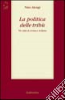 La politica delle tribù. Tre anni di cronaca siciliana libro di Alongi Nino