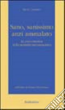 Sano, sanissimo anzi ammalato. La voce emotiva della malattia psicosomatica libro di Cadonici Paola